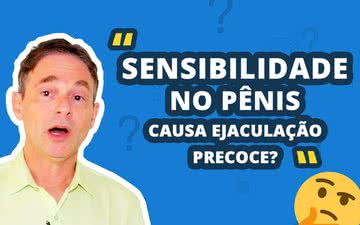 Imagem Ejaculação precoce pode ser causada por excesso de sensibilidade na cabeça do pênis?